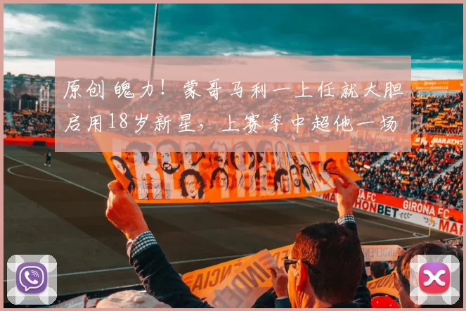 原创 魄力！蒙哥马利一上任就大胆启用18岁新星，上赛季中超他一场没上