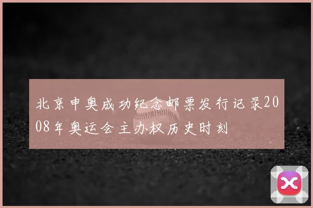 北京申奥成功纪念邮票发行记录2008年奥运会主办权历史时刻