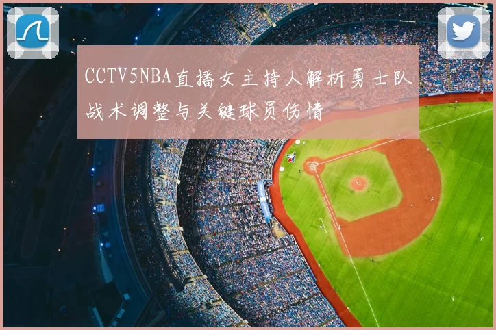 CCTV5NBA直播女主持人解析勇士队战术调整与关键球员伤情